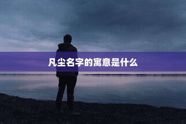 凡尘名字的寓意是什么