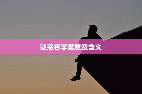 魅惑名字寓意及含义