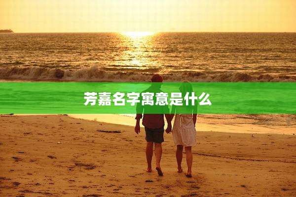 芳嘉名字寓意是什么