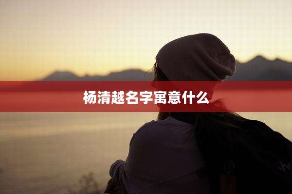 杨清越名字寓意什么