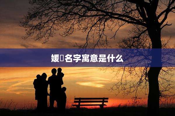 媛玥名字寓意是什么