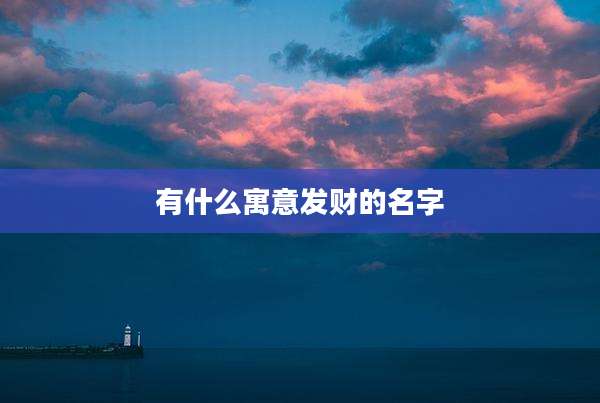 有什么寓意发财的名字