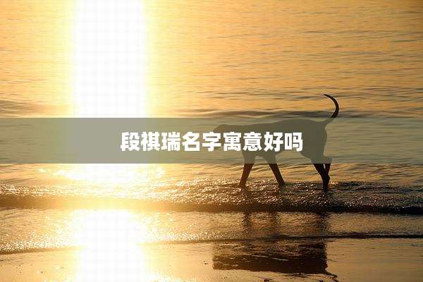 段祺瑞名字寓意好吗