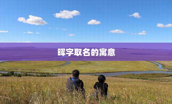 晖字取名的寓意