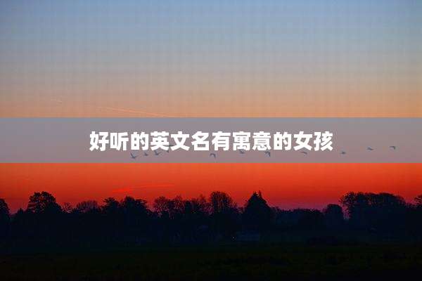 好听的英文名有寓意的女孩