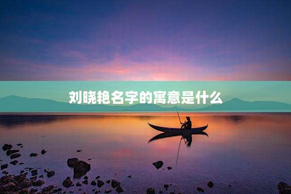 刘晓艳名字的寓意是什么