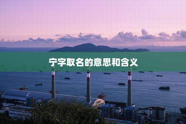 宁字取名的意思和含义