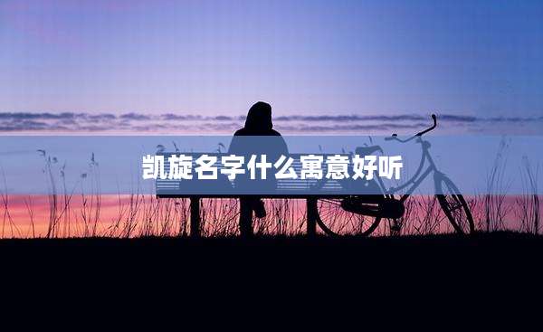 凯旋名字什么寓意好听