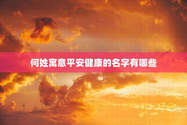 何姓寓意平安健康的名字有哪些