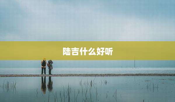 陆吉什么好听