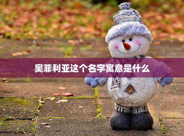 奥菲利亚这个名字寓意是什么