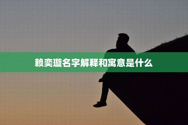 赖奕璇名字解释和寓意是什么