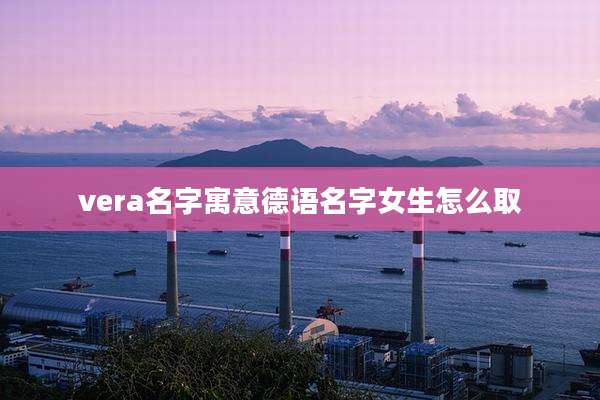 vera名字寓意德语名字女生怎么取