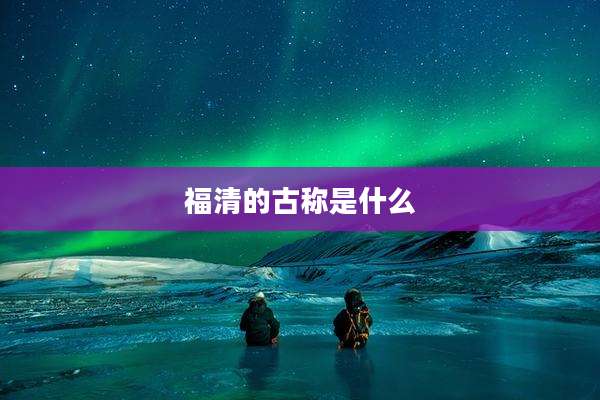 福清的古称是什么
