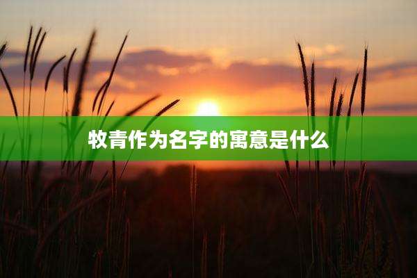 牧青作为名字的寓意是什么