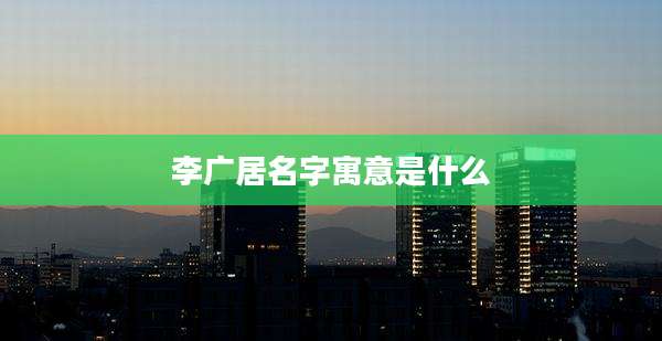 李广居名字寓意是什么