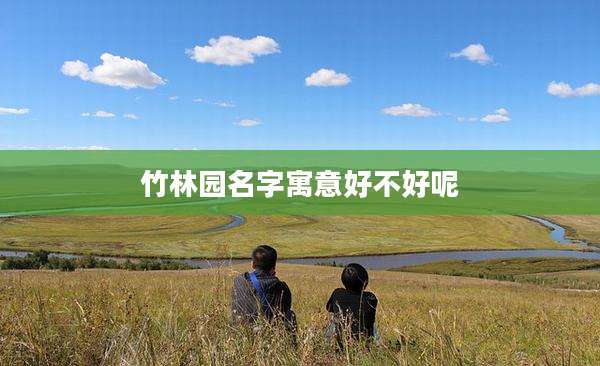 竹林园名字寓意好不好呢