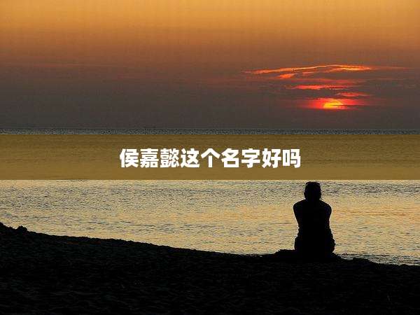 侯嘉懿这个名字好吗