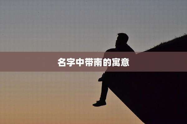 名字中带南的寓意