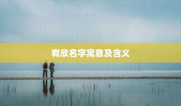 宥欣名字寓意及含义