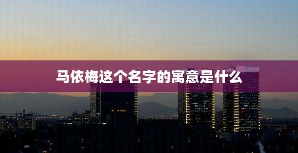 马依梅这个名字的寓意是什么