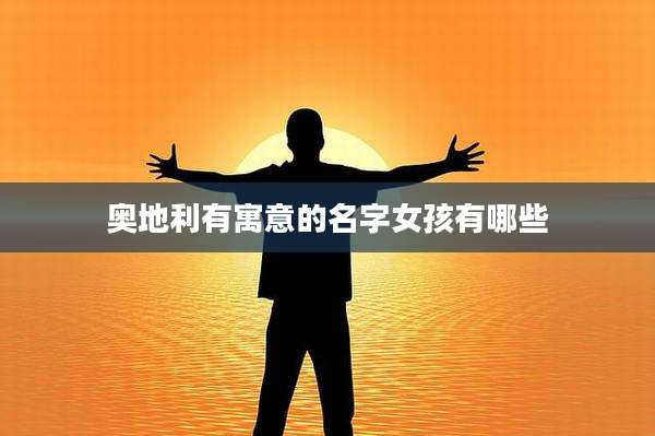 奥地利有寓意的名字女孩有哪些