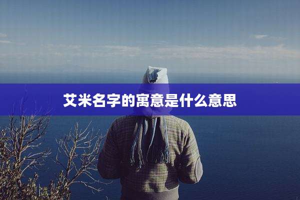 艾米名字的寓意是什么意思