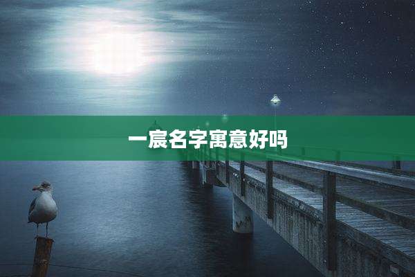 一宸名字寓意好吗