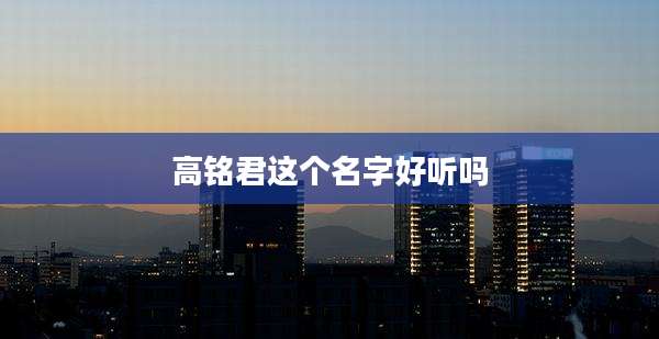 高铭君这个名字好听吗