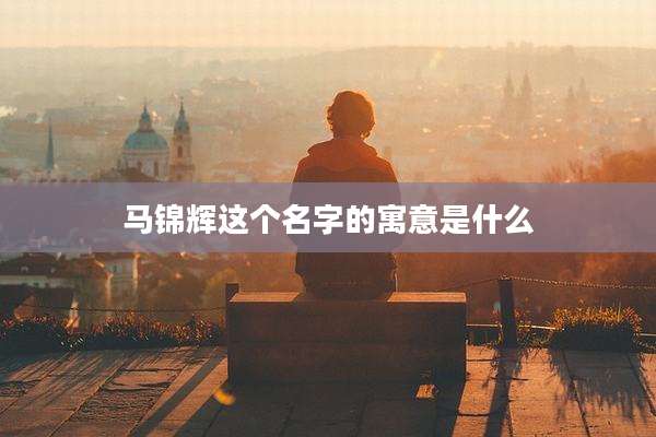 马锦辉这个名字的寓意是什么