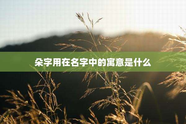 朵字用在名字中的寓意是什么