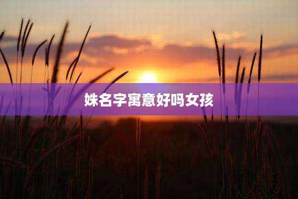 姝名字寓意好吗女孩