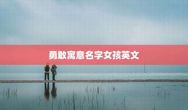 勇敢寓意名字女孩英文