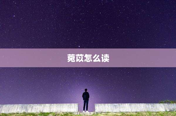 菀苡怎么读