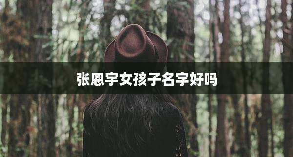 张恩宇女孩子名字好吗