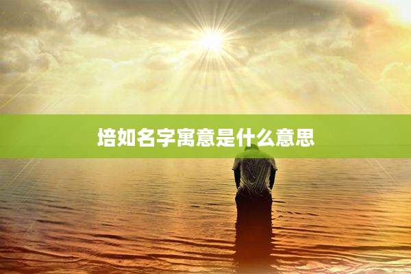 培如名字寓意是什么意思