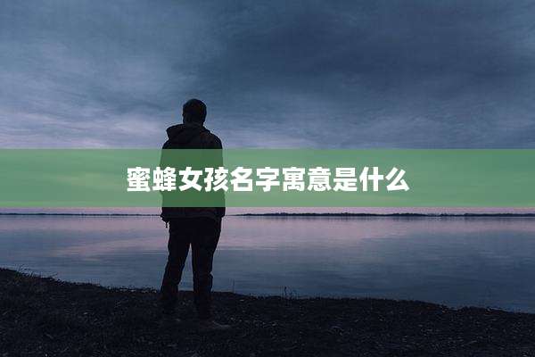 蜜蜂女孩名字寓意是什么