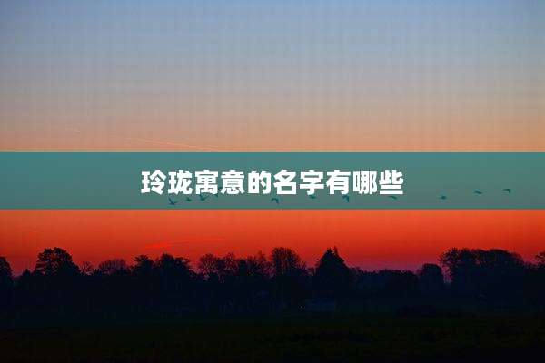 玲珑寓意的名字有哪些