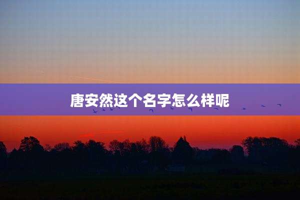 唐安然这个名字怎么样呢