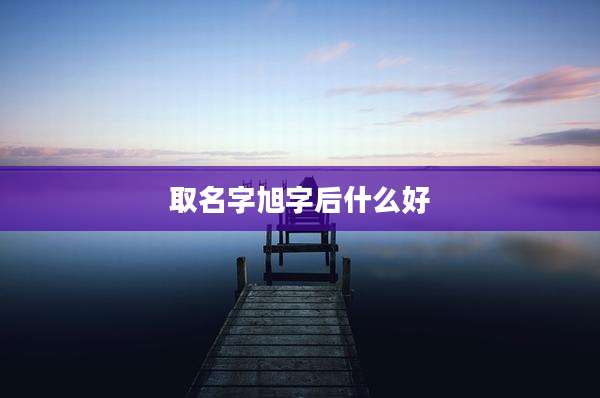 取名字旭字后什么好