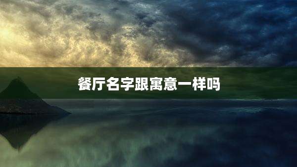 餐厅名字跟寓意一样吗