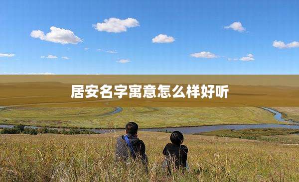 居安名字寓意怎么样好听