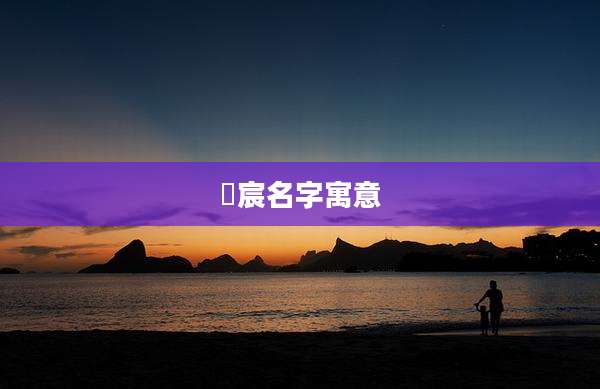 炘宸名字寓意