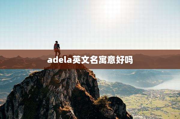 adela英文名寓意好吗
