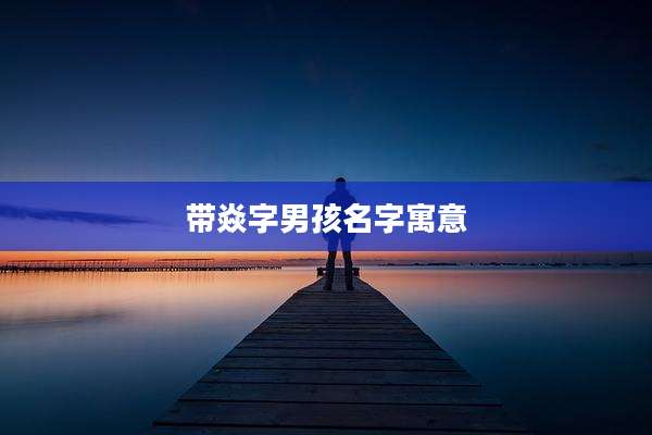 带焱字男孩名字寓意