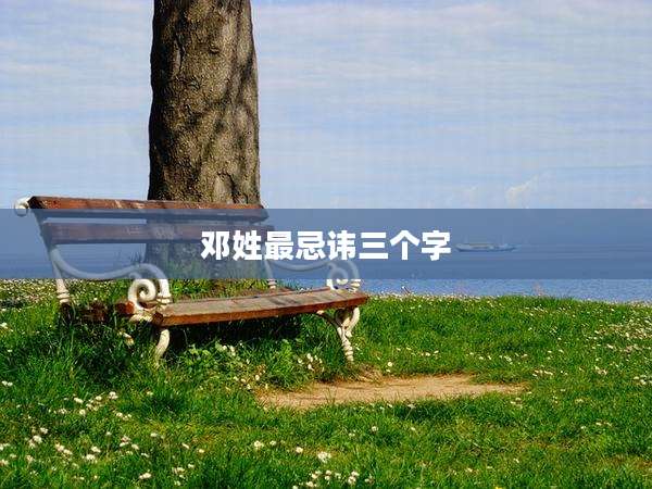 邓姓最忌讳三个字