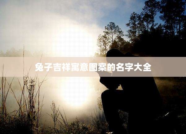 兔子吉祥寓意图案的名字大全