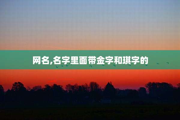 网名,名字里面带金字和琪字的