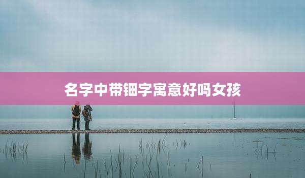 名字中带钿字寓意好吗女孩