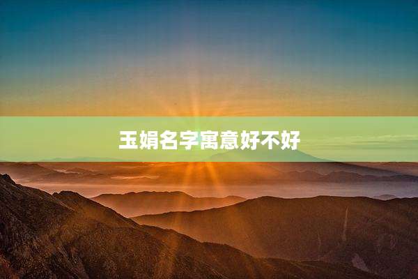 玉娟名字寓意好不好